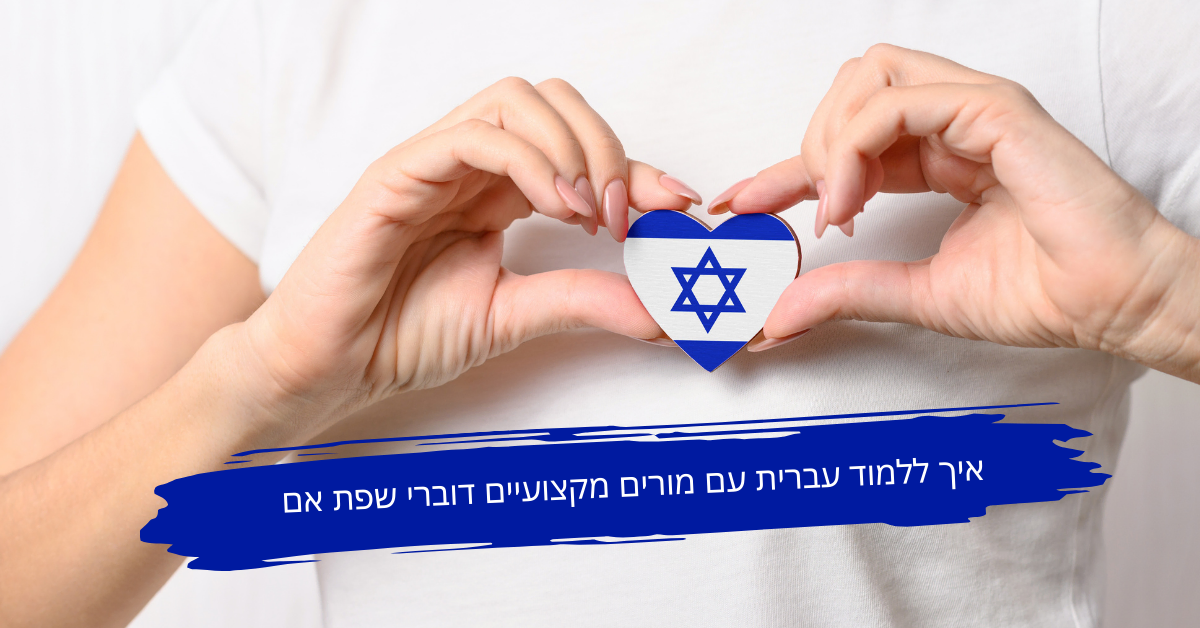 ידיים יוצרות צורת לב סביב סמל של דגל ישראל עם טקסט: איך ללמוד עברית עם מורים מקצועיים דוברי שפת אם. מתאים למאמר על שיטות ללימוד עברית בצורה מותאמת אישית.